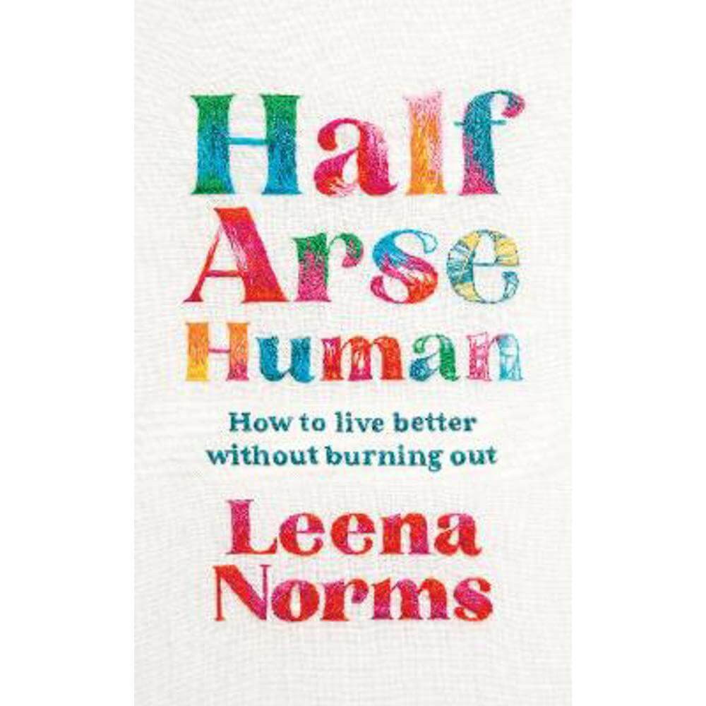 Half-Arse Human: How to live better without burning out (Hardback) - Leena Norms